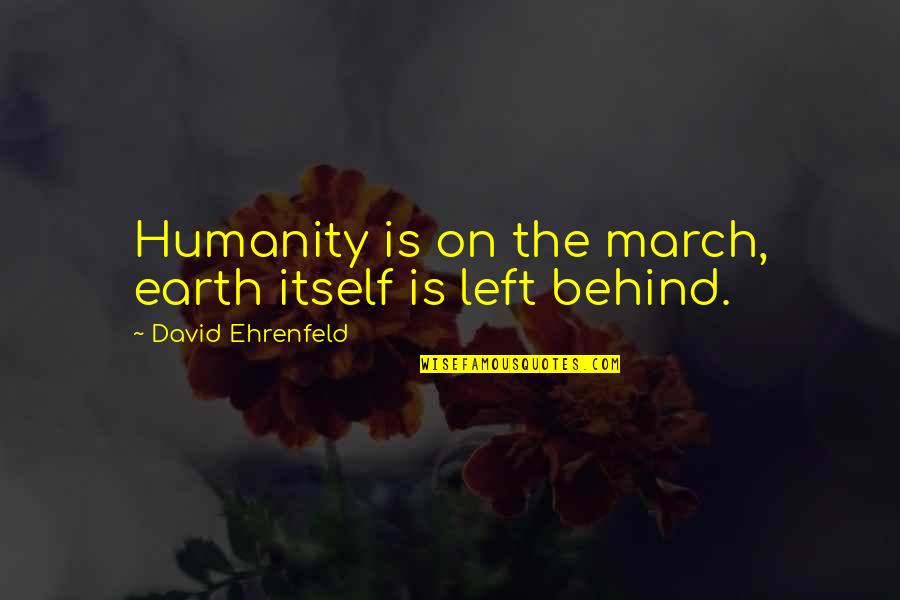 Earth Day Quotes By David Ehrenfeld: Humanity is on the march, earth itself is
