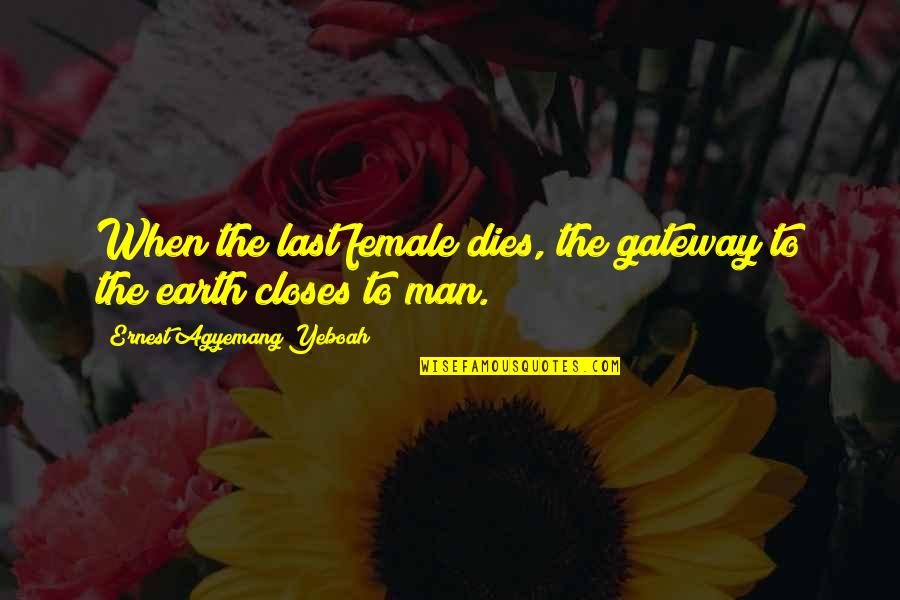 Earth Day Quotes By Ernest Agyemang Yeboah: When the last female dies, the gateway to