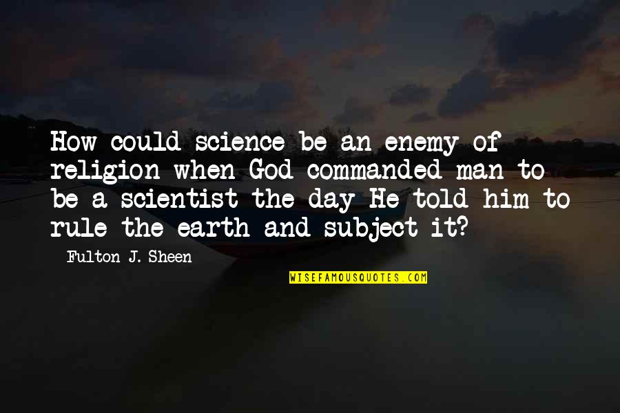 Earth Day Quotes By Fulton J. Sheen: How could science be an enemy of religion