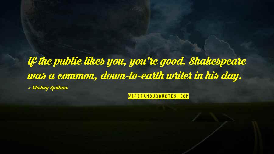 Earth Day Quotes By Mickey Spillane: If the public likes you, you're good. Shakespeare