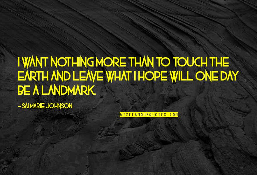 Earth Day Quotes By Sai Marie Johnson: I want nothing more than to touch the