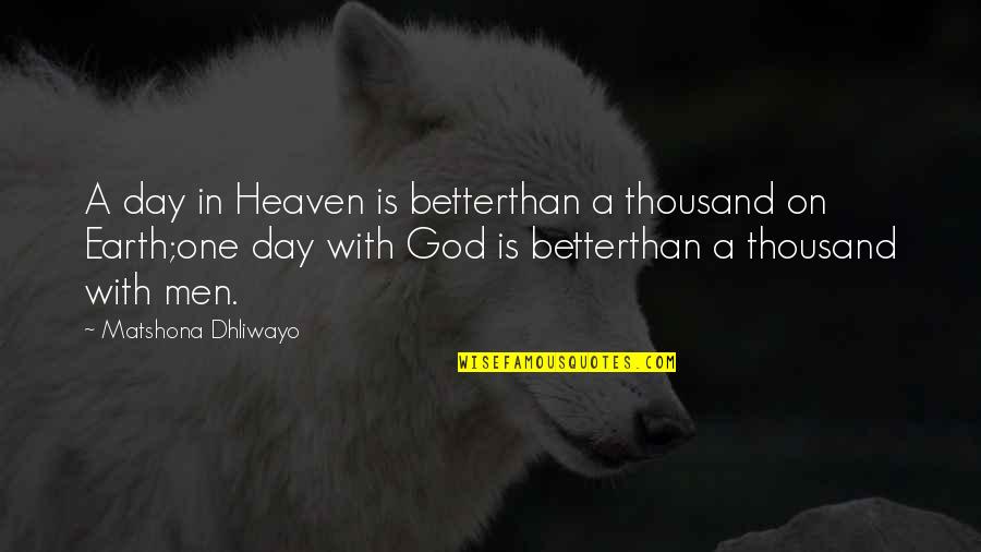 Earth Day Quotes Quotes By Matshona Dhliwayo: A day in Heaven is betterthan a thousand