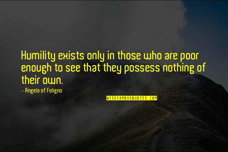 Earth Day Yoga Quotes By Angela Of Foligno: Humility exists only in those who are poor