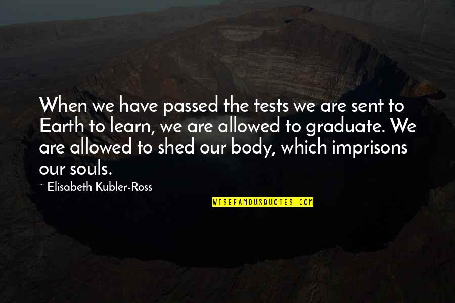 Earth Death Quotes By Elisabeth Kubler-Ross: When we have passed the tests we are Earth Death Quotes By Elisabeth Kubler-Ross: When we have passed the tests we are