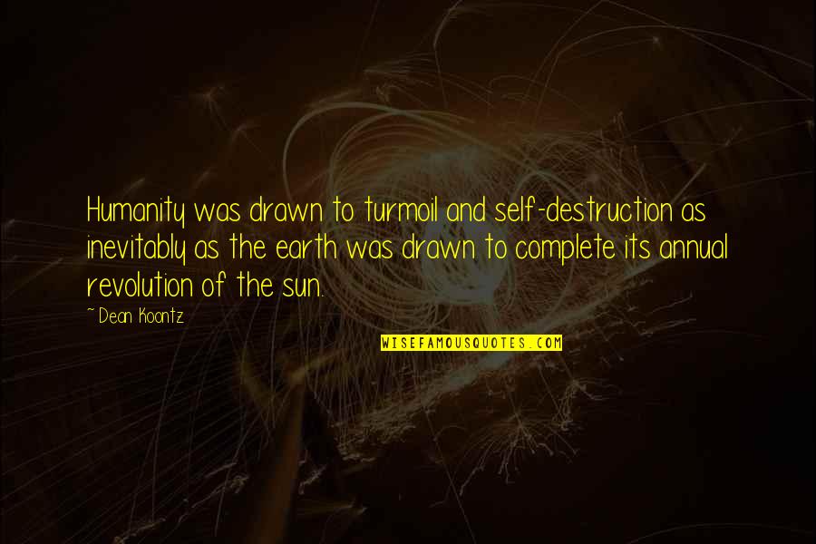 Earth Destruction Quotes By Dean Koontz: Humanity was drawn to turmoil and self-destruction as