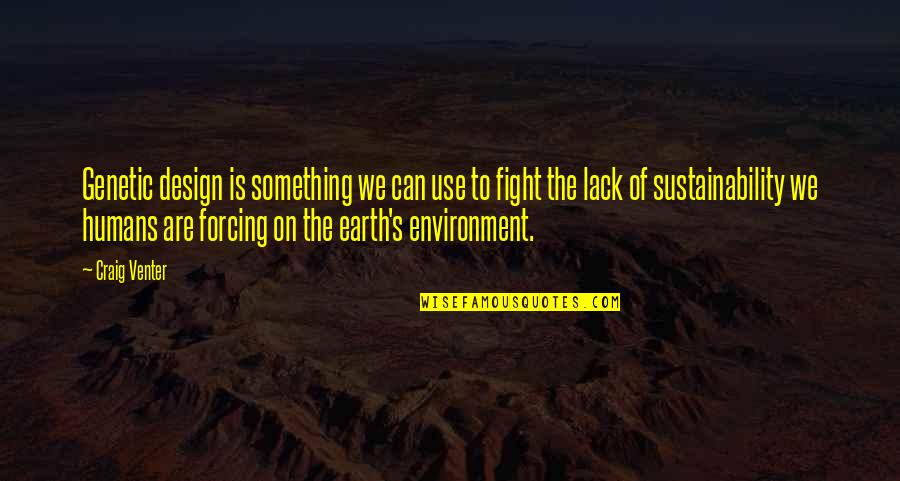 Earth Environment Quotes By Craig Venter: Genetic design is something we can use to