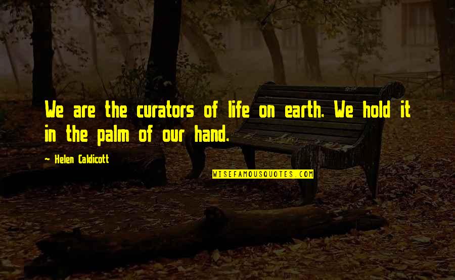 Earth Environment Quotes By Helen Caldicott: We are the curators of life on earth.