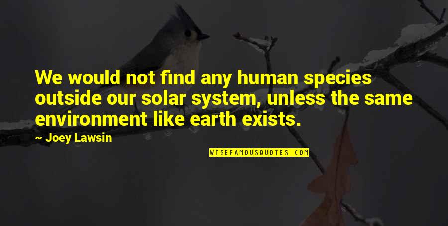 Earth Environment Quotes By Joey Lawsin: We would not find any human species outside