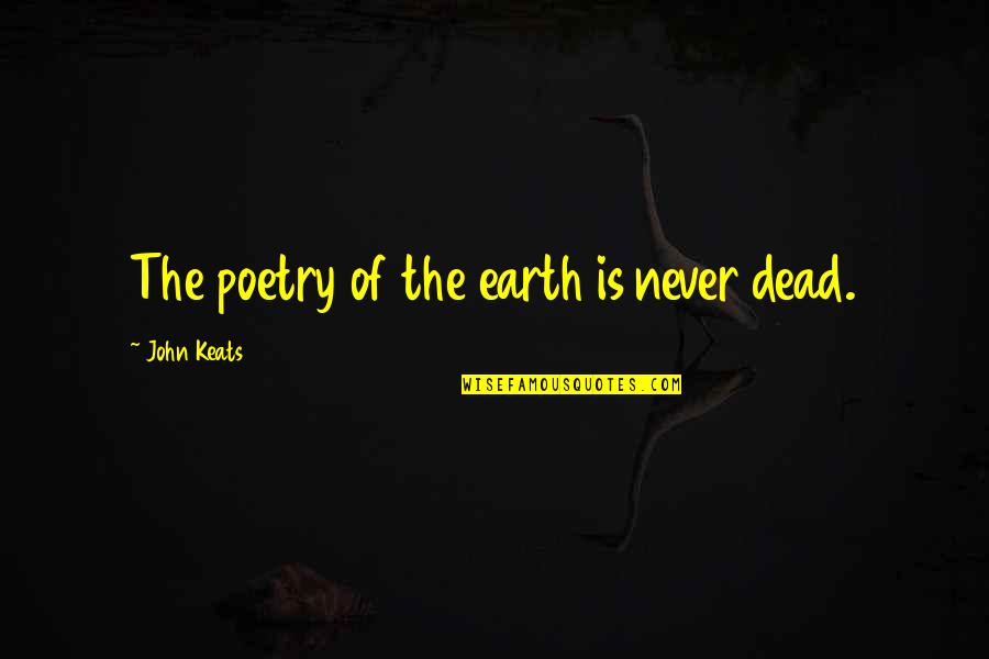 Earth Environment Quotes By John Keats: The poetry of the earth is never dead.