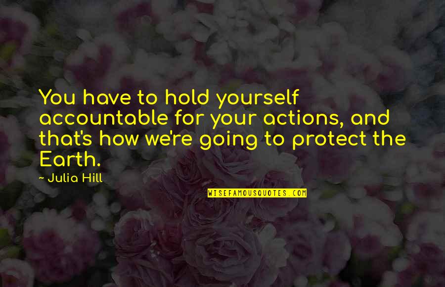 Earth Environment Quotes By Julia Hill: You have to hold yourself accountable for your