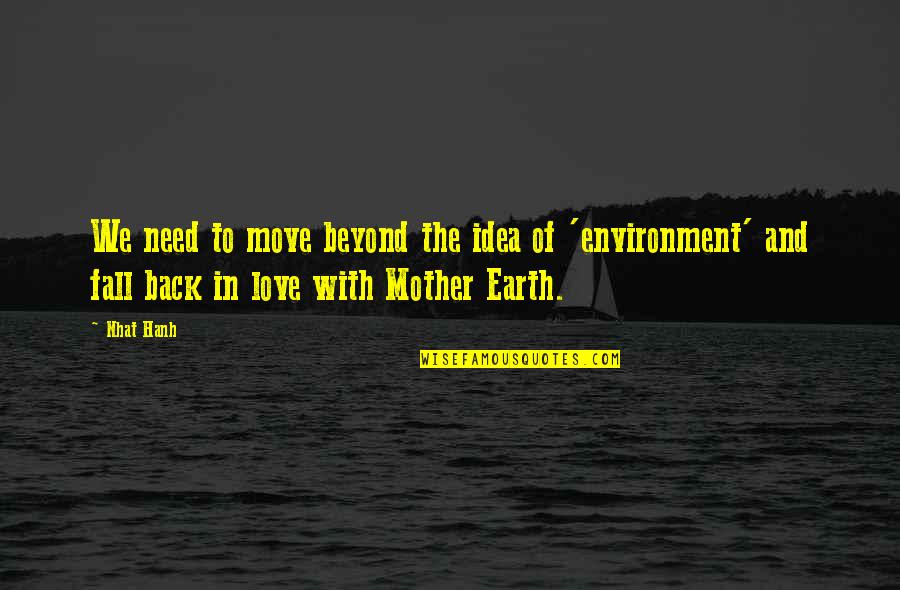 Earth Environment Quotes By Nhat Hanh: We need to move beyond the idea of