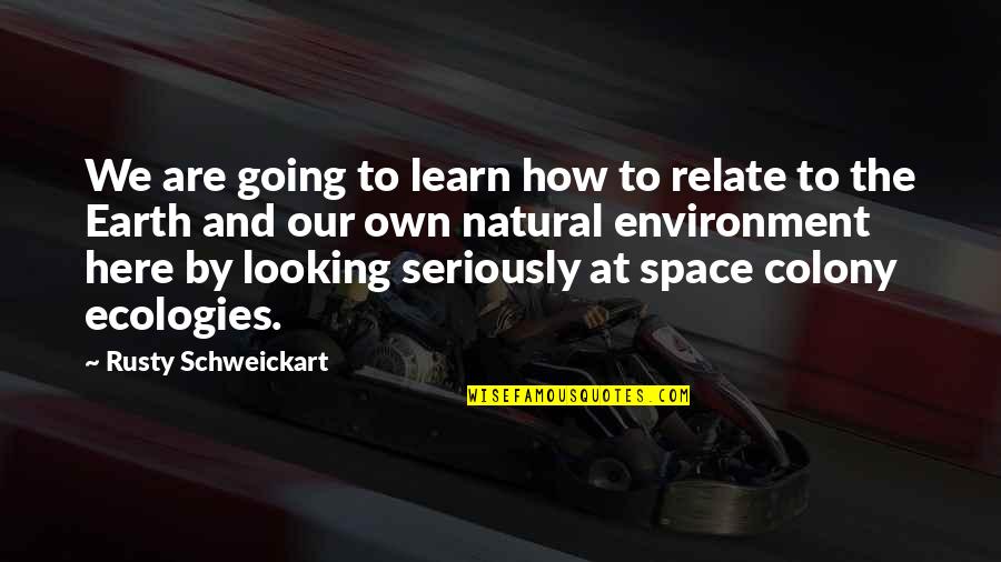 Earth Environment Quotes By Rusty Schweickart: We are going to learn how to relate