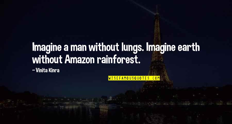 Earth Environment Quotes By Vinita Kinra: Imagine a man without lungs. Imagine earth without