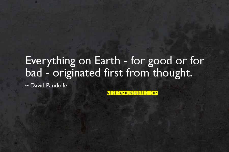 Earth First Quotes By David Pandolfe: Everything on Earth - for good or for