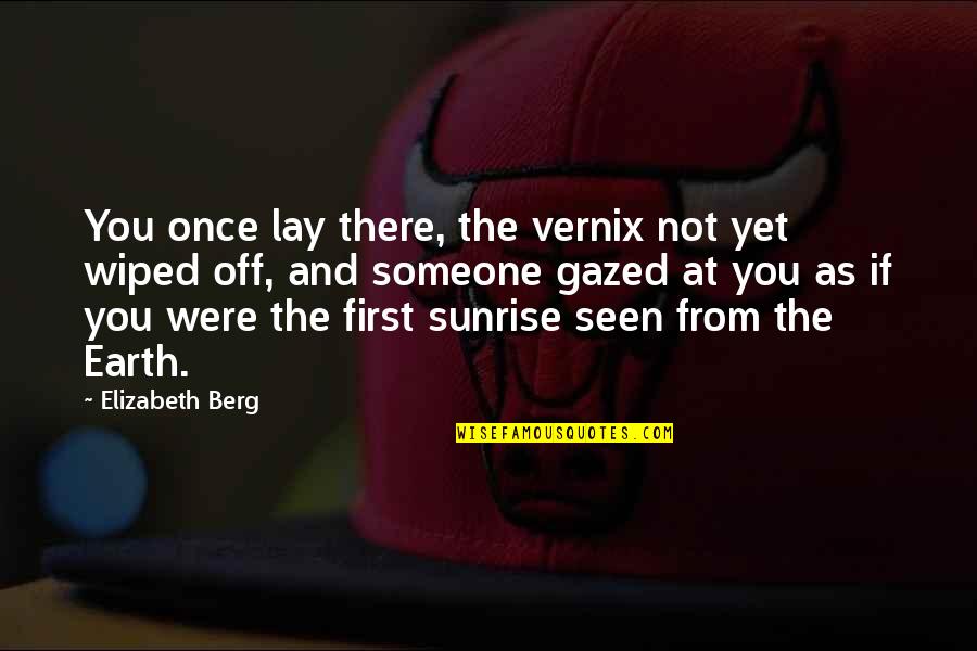 Earth First Quotes By Elizabeth Berg: You once lay there, the vernix not yet