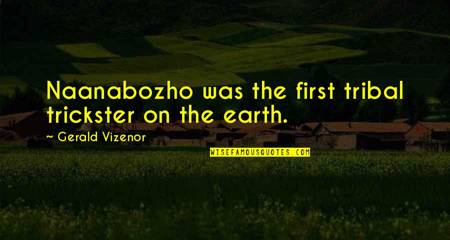 Earth First Quotes By Gerald Vizenor: Naanabozho was the first tribal trickster on the