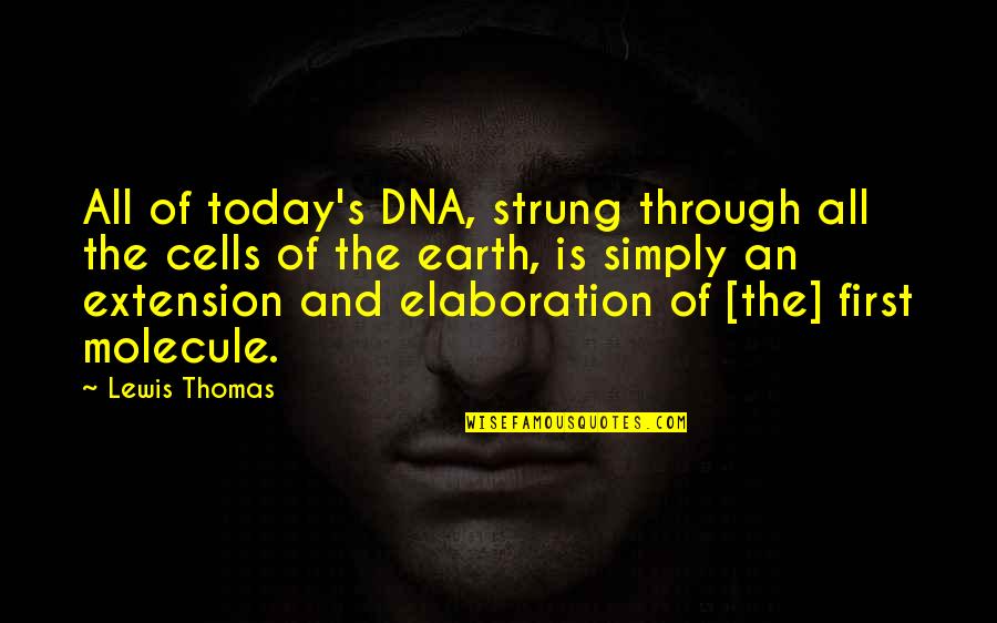 Earth First Quotes By Lewis Thomas: All of today's DNA, strung through all the