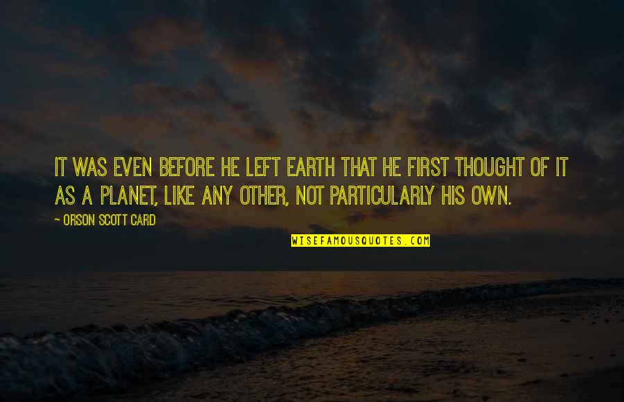 Earth First Quotes By Orson Scott Card: It was even before he left Earth that