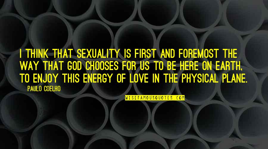 Earth First Quotes By Paulo Coelho: I think that sexuality is first and foremost