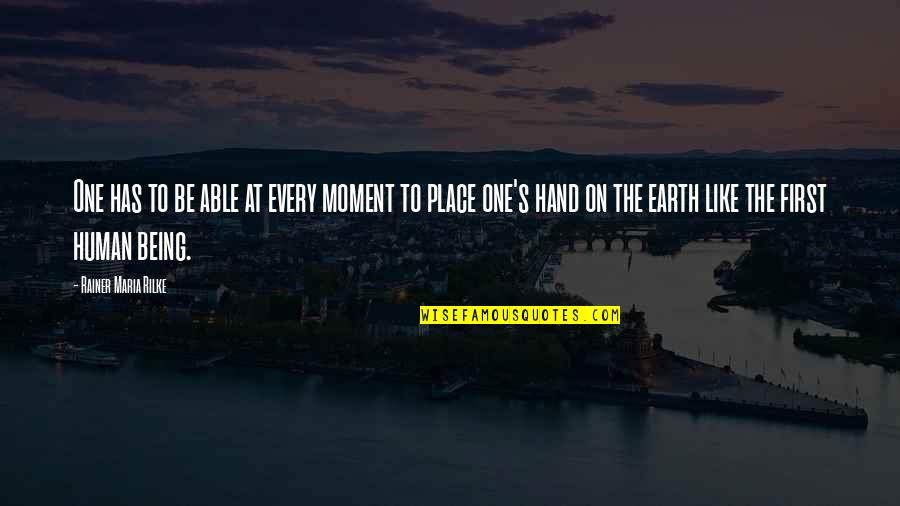Earth First Quotes By Rainer Maria Rilke: One has to be able at every moment