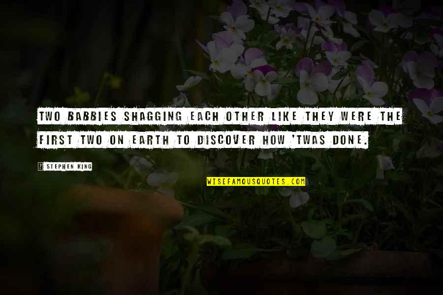 Earth First Quotes By Stephen King: Two babbies shagging each other like they were