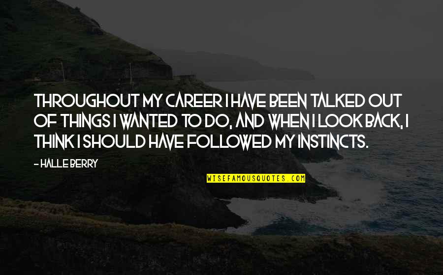 Earth Four Spheres Quotes By Halle Berry: Throughout my career I have been talked out Earth Four Spheres Quotes By Halle Berry: Throughout my career I have been talked out