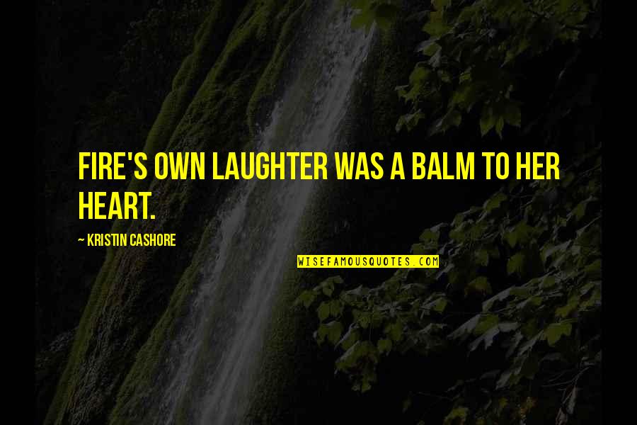 Earth Four Spheres Quotes By Kristin Cashore: Fire's own laughter was a balm to her Earth Four Spheres Quotes By Kristin Cashore: Fire's own laughter was a balm to her