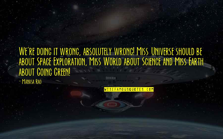 Earth From Space Quotes By Manasa Rao: We're doing it wrong, absolutely wrong! Miss Universe
