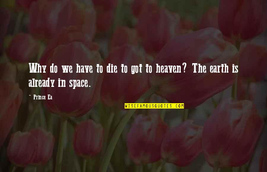 Earth From Space Quotes By Prince Ea: Why do we have to die to got