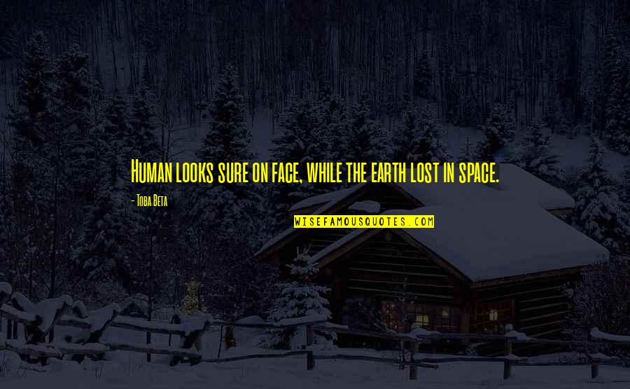 Earth From Space Quotes By Toba Beta: Human looks sure on face, while the earth