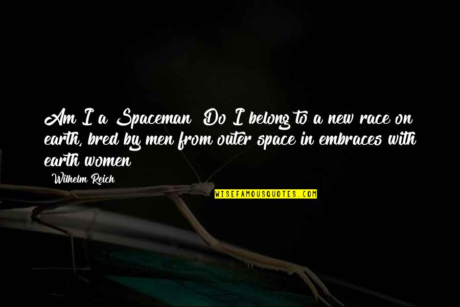 Earth From Space Quotes By Wilhelm Reich: Am I a Spaceman? Do I belong to