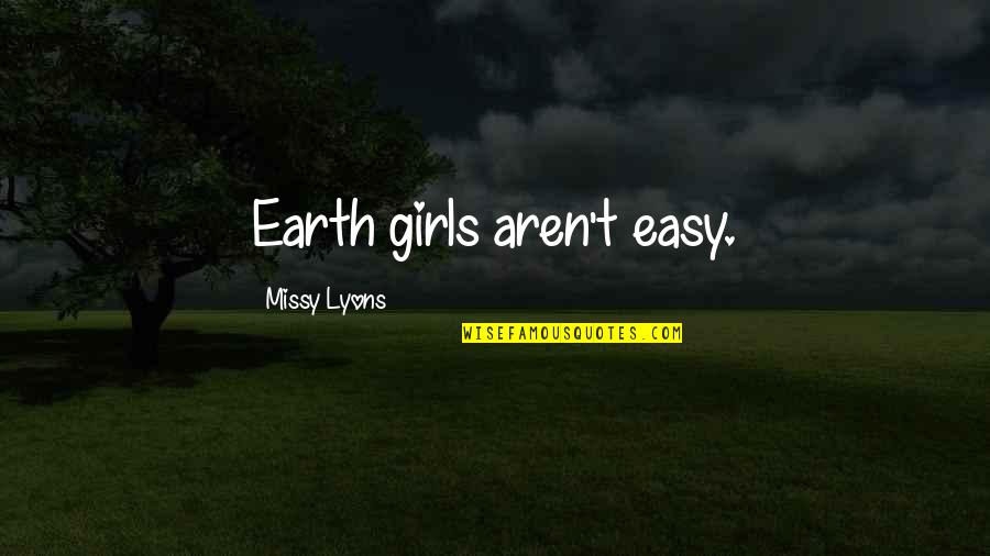 Earth Girls Quotes By Missy Lyons: Earth girls aren't easy.