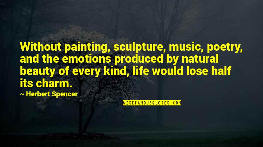 Earth Hour 2012 Quotes By Herbert Spencer: Without painting, sculpture, music, poetry, and the emotions