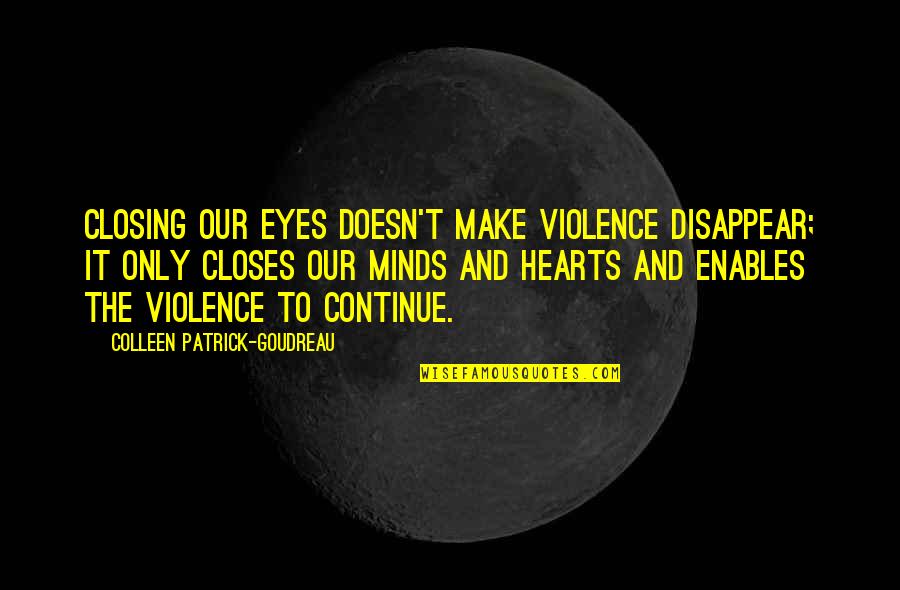 Earth Hour Inspirational Quotes By Colleen Patrick-Goudreau: Closing our eyes doesn't make violence disappear; it