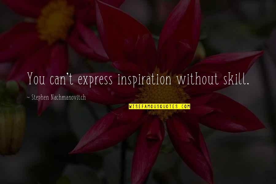 Earth Hour Inspirational Quotes By Stephen Nachmanovitch: You can't express inspiration without skill.