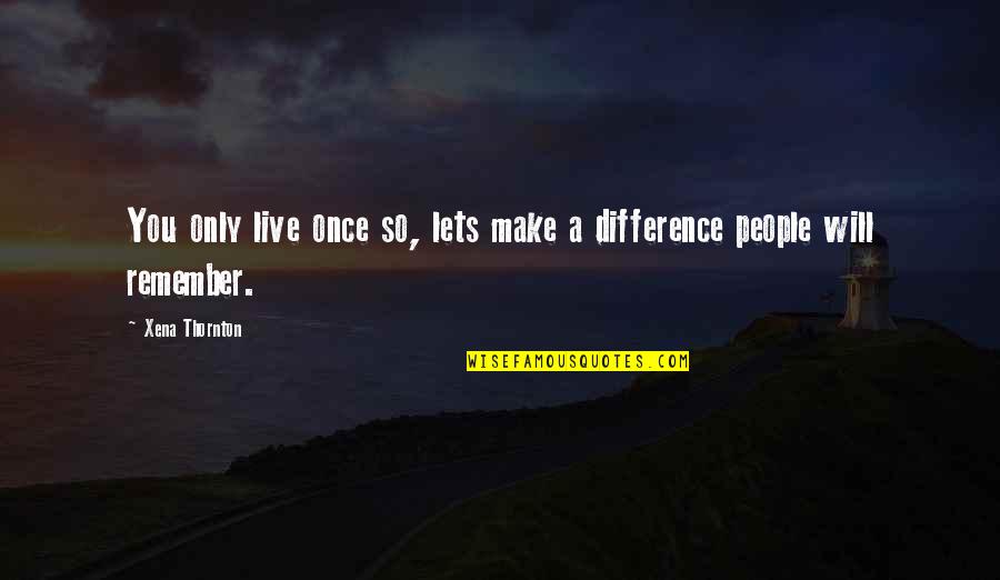 Earth Hour Live Quotes By Xena Thornton: You only live once so, lets make a