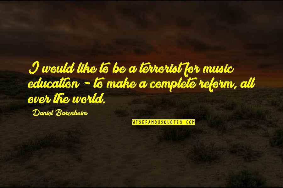 Earth In The Balance Quotes By Daniel Barenboim: I would like to be a terrorist for Earth In The Balance Quotes By Daniel Barenboim: I would like to be a terrorist for