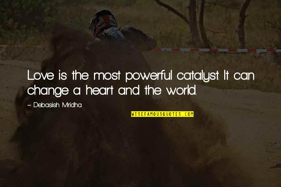 Earth In The Balance Quotes By Debasish Mridha: Love is the most powerful catalyst. It can Earth In The Balance Quotes By Debasish Mridha: Love is the most powerful catalyst. It can