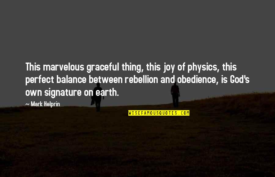 Earth In The Balance Quotes By Mark Helprin: This marvelous graceful thing, this joy of physics, Earth In The Balance Quotes By Mark Helprin: This marvelous graceful thing, this joy of physics,