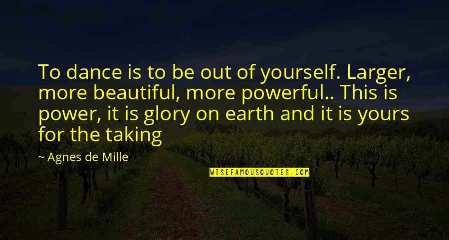 Earth Is Beautiful Quotes By Agnes De Mille: To dance is to be out of yourself.