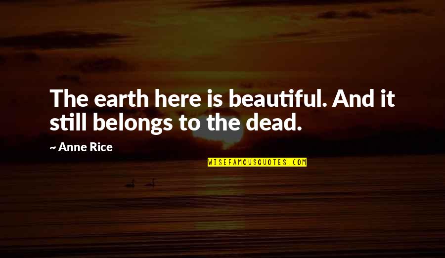 Earth Is Beautiful Quotes By Anne Rice: The earth here is beautiful. And it still