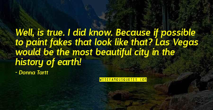 Earth Is Beautiful Quotes By Donna Tartt: Well, is true. I did know. Because if