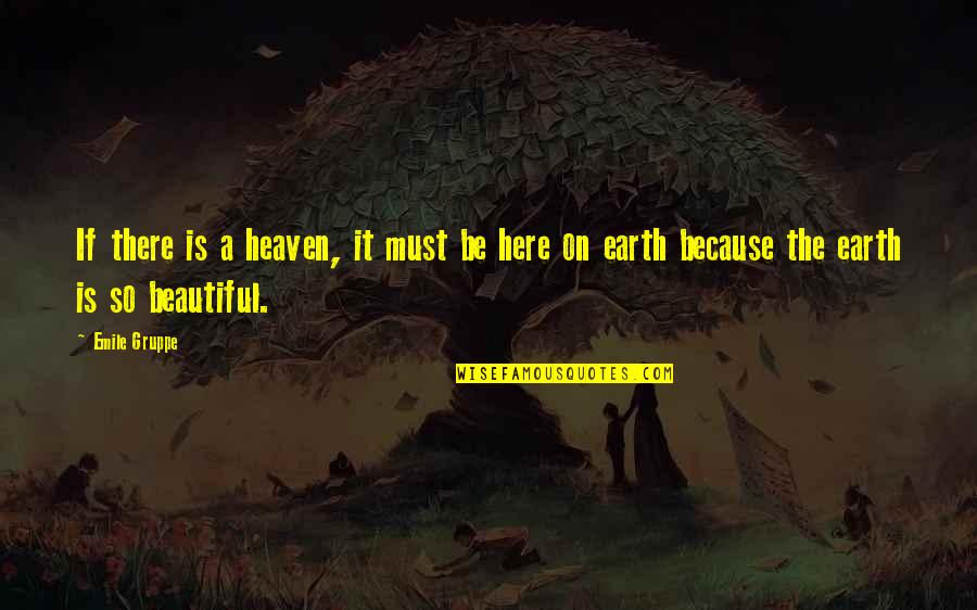 Earth Is Beautiful Quotes By Emile Gruppe: If there is a heaven, it must be