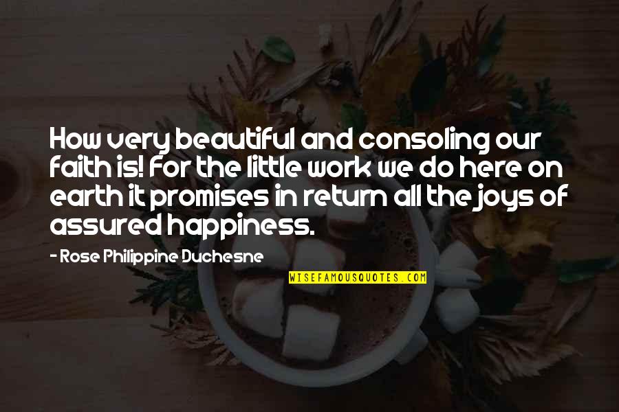 Earth Is Beautiful Quotes By Rose Philippine Duchesne: How very beautiful and consoling our faith is!