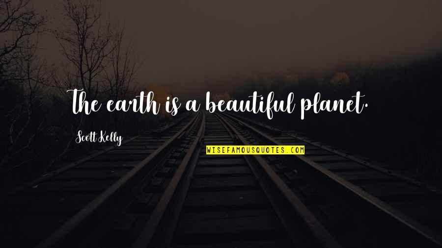 Earth Is Beautiful Quotes By Scott Kelly: The earth is a beautiful planet.