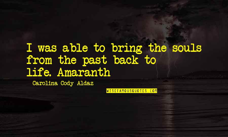 Earth Is Dying Quotes By Carolina Cody Aldaz: I was able to bring the souls from Earth Is Dying Quotes By Carolina Cody Aldaz: I was able to bring the souls from