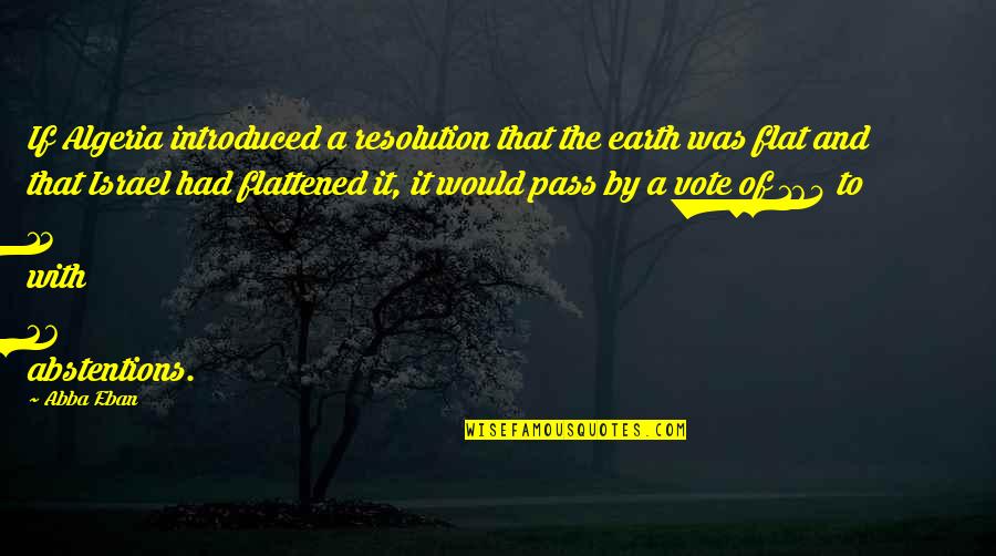 Earth Is Flat Quotes By Abba Eban: If Algeria introduced a resolution that the earth Earth Is Flat Quotes By Abba Eban: If Algeria introduced a resolution that the earth