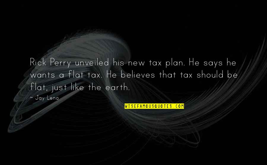 Earth Is Flat Quotes By Jay Leno: Rick Perry unveiled his new tax plan. He