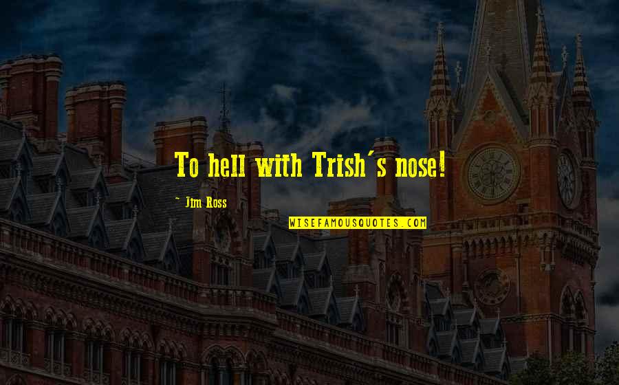 Earth Is Flat Quotes By Jim Ross: To hell with Trish's nose! Earth Is Flat Quotes By Jim Ross: To hell with Trish's nose!