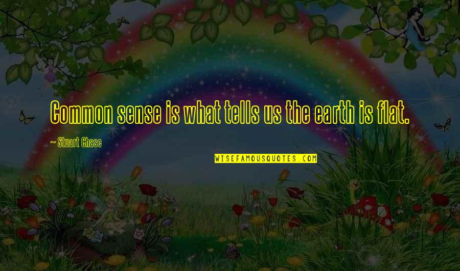 Earth Is Flat Quotes By Stuart Chase: Common sense is what tells us the earth Earth Is Flat Quotes By Stuart Chase: Common sense is what tells us the earth